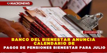 BANCO DEL BIENESTAR ANUNCIA CALENDARIO DE PAGOS DE PENSIONES BIENESTAR PARA JULIO