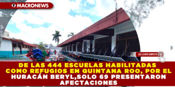 DE LAS 444 ESCUELAS HABILITADAS COMO REFUGIOS EN QUINTANA ROO, POR EL HURACÁN BERYL, SOLO 69 PRESENTARON AFECTACIONES