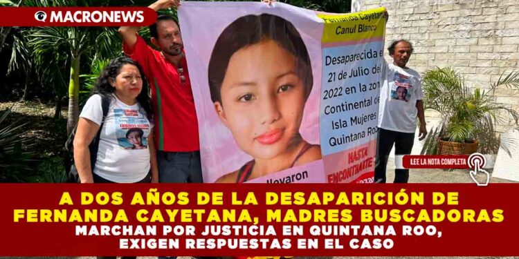 A DOS AÑOS DE LA DESAPARICIÓN DE FERNANDA CAYETANA, MADRES BUSCADORAS MARCHAN POR JUSTICIA EN QUINTANA ROO, EXIGEN RESPUESTAS EN EL CASO