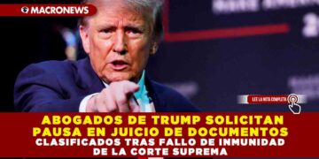 ABOGADOS DE TRUMP SOLICITAN PAUSA EN JUICIO DE DOCUMENTOS CLASIFICADOS TRAS FALLO DE INMUNIDAD DE LA CORTE SUPREMA