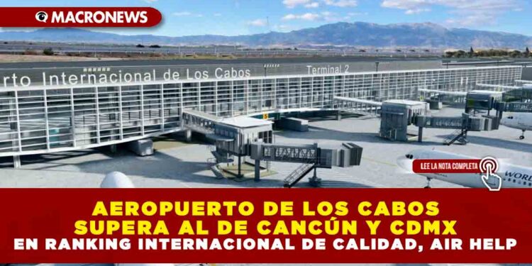 AEROPUERTO DE LOS CABOS SUPERA AL DE CANCÚN Y CDMX EN RANKING INTERNACIONAL DE CALIDAD, AIR HELP