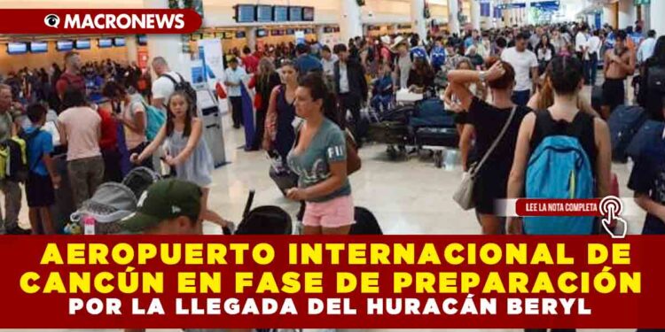 AEROPUERTO INTERNACIONAL DE CANCÚN EN FASE DE PREPARACIÓN POR LA LLEGADA DEL HURACÁN BERYL