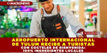 AEROPUERTO INTERNACIONAL DE TULUM RECIBE A TURISTAS CON COCTELES DE BIENVENIDA: 100% INGREDIENTES LOCALES