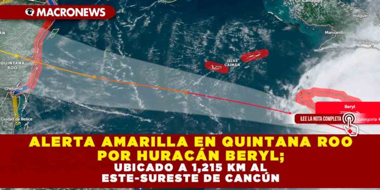 ALERTA AMARILLA EN QUINTANA ROO POR HURACÁN BERYL; UBICADO A 1,215 KM AL ESTE-SURESTE DE CANCÚN