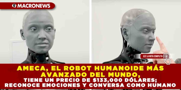 AMECA, EL ROBOT HUMANOIDE MÁS AVANZADO DEL MUNDO, TIENE UN PRECIO DE $133,000 DÓLARES; RECONOCE EMOCIONES Y CONVERSA COMO HUMANO