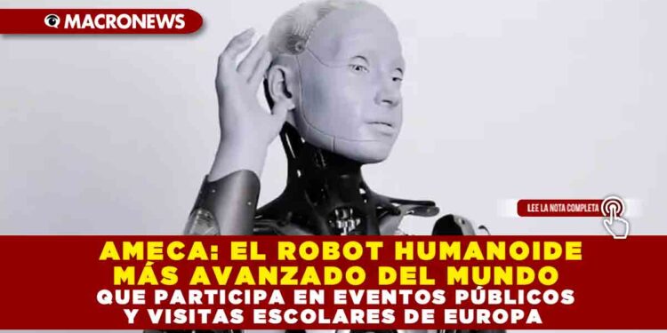 AMECA: EL ROBOT HUMANOIDE MÁS AVANZADO DEL MUNDO QUE PARTICIPA EN EVENTOS PÚBLICOS Y VISITAS ESCOLARES DE EUROPA
