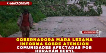 GOBERNADORA MARA LEZAMA INFORMA SOBRE ATENCIÓN A COMUNIDADES AFECTADAS POR HURACÁN BERYL