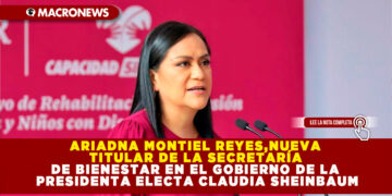 ARIADNA MONTIEL REYES,NUEVA TITULAR DE LA SECRETARÍA DE BIENESTAR EN EL GOBIERNO DE LA PRESIDENTA ELECTA CLAUDIA SHEINBAUM