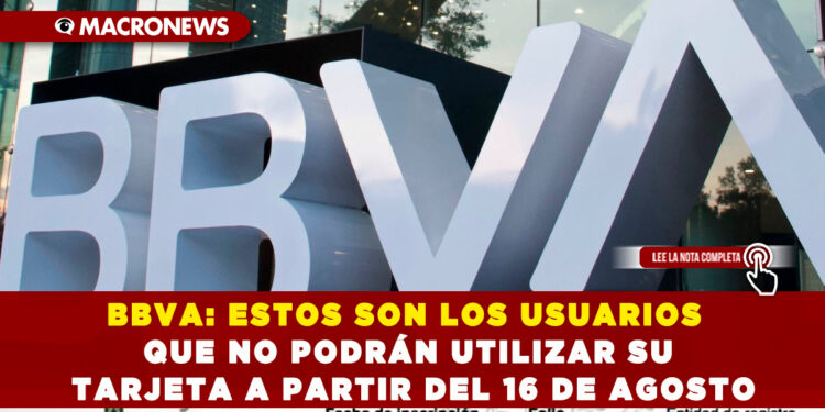 BBVA: ESTOS SON LOS USUARIOS QUE NO PODRÁN UTILIZAR SU TARJETA A PARTIR DEL 16 DE AGOSTO