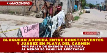 BLOQUEAN AVENIDA ENTRE CONSTITUYENTES Y JUÁREZ EN PLAYA DEL CARMEN POR FALTA DE ENERGÍA ELÉCTRICA, AL MENOS 50 FAMILIAS AFECTADAS