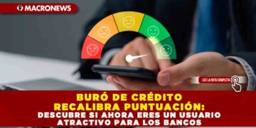 BURÓ DE CRÉDITO RECALIBRA PUNTUACIÓN: DESCUBRE SI AHORA ERES UN USUARIO ATRACTIVO PARA LOS BANCOS