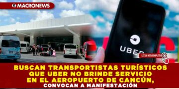 BUSCAN TRANSPORTISTAS TURÍSTICOS QUE UBER NO BRINDE SERVICIO EN EL AEROPUERTO DE CANCÚN, CONVOCAN A MANIFESTACIÓN