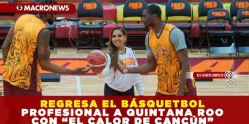 EL BÁSQUETBOL PROFESIONAL VUELVE A CANCÚN CON «EL CALOR DE CANCÚN»