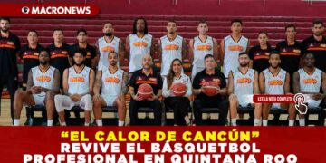 “EL CALOR DE CANCÚN” REVIVE EL BÁSQUETBOL PROFESIONAL EN QUINTANA ROO