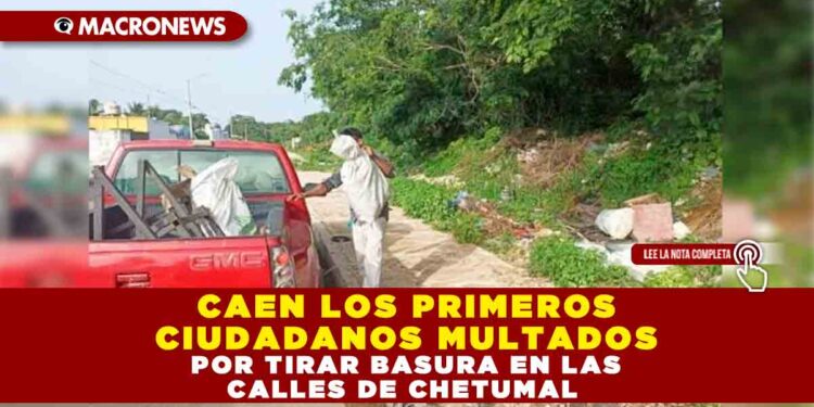 CAEN LOS PRIMEROS CIUDADANOS MULTADOS POR TIRAR BASURA EN LAS CALLES DE CHETUMAL