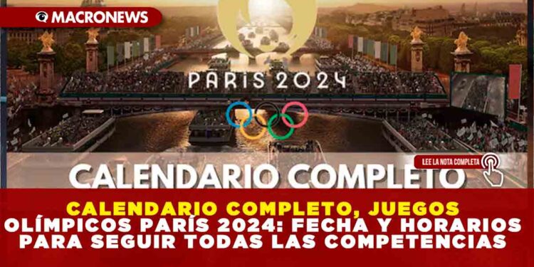 CALENDARIO COMPLETO, JUEGOS OLÍMPICOS PARÍS 2024: FECHA Y HORARIOS PARA SEGUIR TODAS LAS COMPETENCIAS