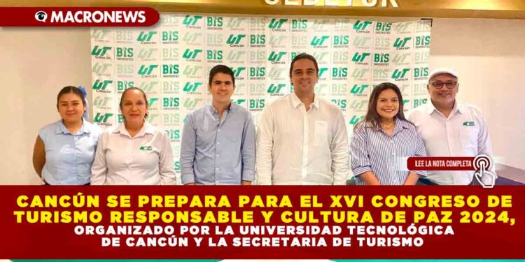 CANCÚN SE PREPARA PARA EL XVI CONGRESO DE TURISMO RESPONSABLE Y CULTURA DE PAZ 2024, ORGANIZADO POR LA UNIVERSIDAD TECNOLÓGICA DE CANCÚN Y LA SECRETARIA DE TURISMO