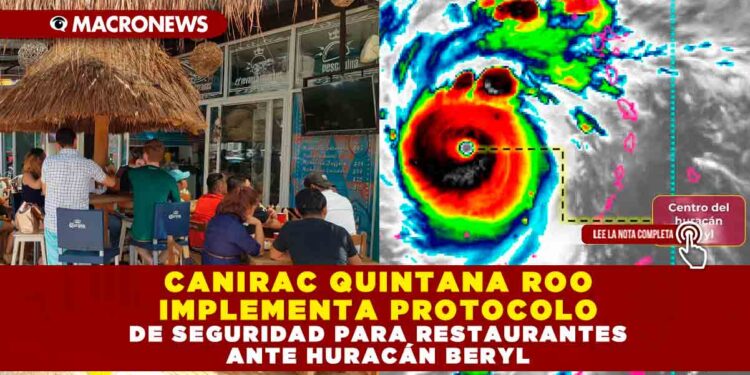 CANIRAC QUINTANA ROO IMPLEMENTA PROTOCOLO DE SEGURIDAD PARA RESTAURANTES ANTE HURACÁN BERYL