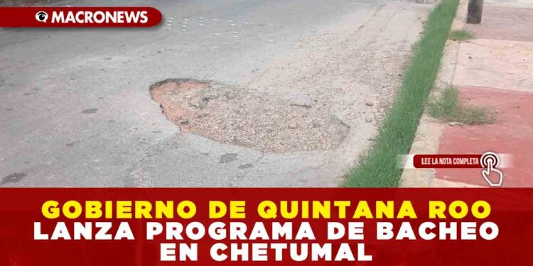 GOBIERNO DE QUINTANA ROO LANZA PROGRAMA DE BACHEO EN CHETUMAL