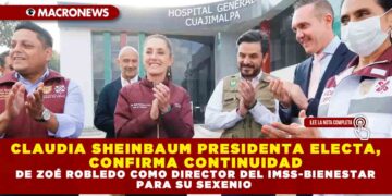 CLAUDIA SHEINBAUM PRESIDENTA ELECTA, CONFIRMA CONTINUIDAD DE ZOÉ ROBLEDO COMO DIRECTOR DEL IMSS-BIENESTAR PARA SU SEXENIO