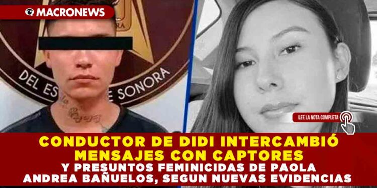 CONDUCTOR DE DIDI INTERCAMBIÓ MENSAJES CON CAPTORES Y PRESUNTOS FEMINICIDAS DE PAOLA ANDREA BAÑUELOS, SEGUN NUEVAS EVIDENCIAS