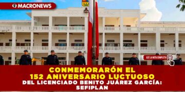 CONMEMORARÓN EL 152 ANIVERSARIO LUCTUOSO DEL LICENCIADO BENITO JUÁREZ GARCÍA: SEFIPLAN