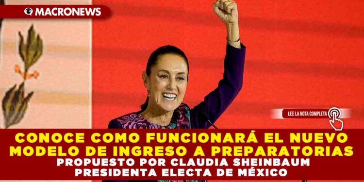 CONOCE COMO FUNCIONARÁ EL NUEVO MODELO DE INGRESO A PREPARATORIAS PROPUESTO POR CLAUDIA SHEINBAUM PRESIDENTA ELECTA DE MÉXICO
