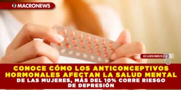 CONOCE CÓMO LOS ANTICONCEPTIVOS HORMONALES AFECTAN LA SALUD MENTAL DE LAS MUJERES, MÁS DEL 10% CORRE RIESGO DE DEPRESIÓN