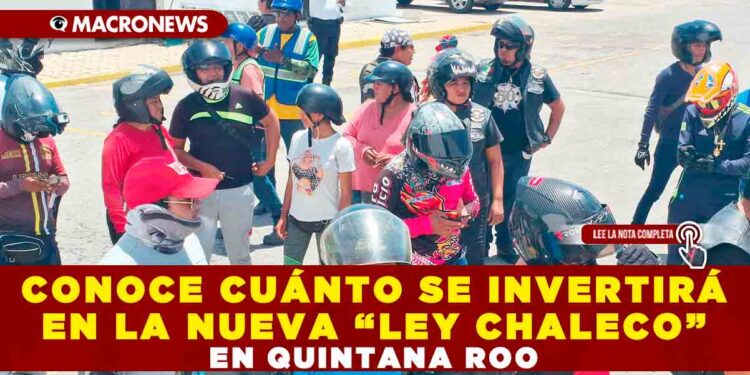 CONOCE CUÁNTO SE INVERTIRÁ EN LA NUEVA “LEY CHALECO” EN QUINTANA ROO