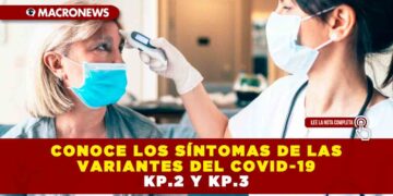 CONOCE LOS SÍNTOMAS DE LAS VARIANTES DEL COVID-19 KP.2 Y KP.3