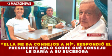 «ELLA ME DA CONSEJOS A MÍ”, RESPONDIÓ EL PRESIDENTE AMLO SOBRE QUÉ CONSEJO LE DARÍA A SU SUCESORA