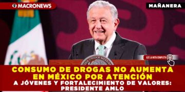CONSUMO DE DROGAS NO AUMENTA EN MÉXICO POR ATENCIÓN A JÓVENES Y FORTALECIMIENTO DE VALORES: PRESIDENTE AMLO