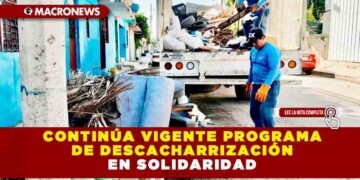CONTINÚA VIGENTE PROGRAMA DE DESCACHARRIZACIÓN EN SOLIDARIDAD