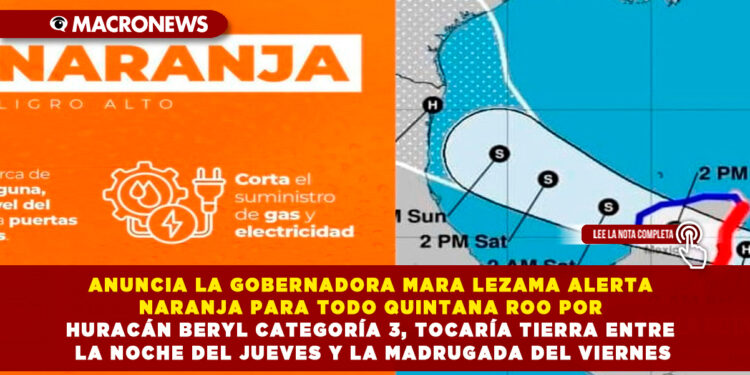 ANUNCIA LA GOBERNADORA MARA LEZAMA ALERTA NARANJA PARA TODO QUINTANA ROO POR HURACÁN BERYL CATEGORÍA 3, TOCARÍA TIERRA ENTRE LA NOCHE DEL JUEVES Y LA MADRUGADA DEL VIERNES