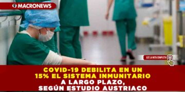 COVID-19 DEBILITA EN UN 15% EL SISTEMA INMUNITARIO A LARGO PLAZO, SEGÚN ESTUDIO AUSTRIACO