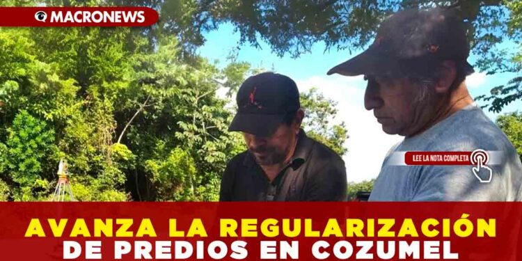 AVANZA LA REGULARIZACIÓN DE PREDIOS EN COZUMEL
