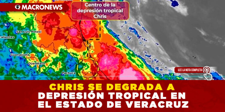 CHRIS SE DEGRADA A DEPRESIÓN TROPICAL EN EL ESTADO DE VERACRUZ