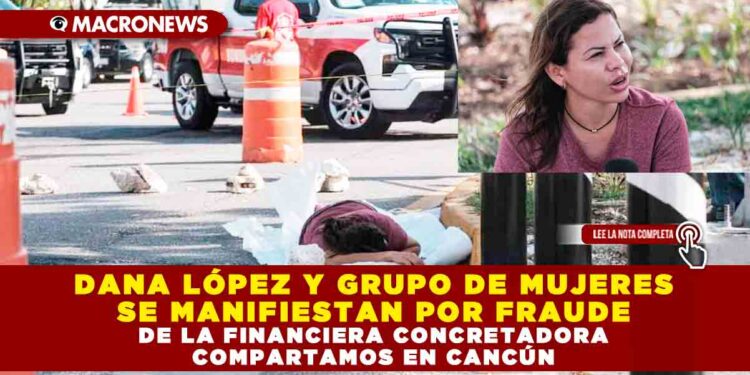DANA LÓPEZ Y GRUPO DE MUJERES SE MANIFIESTAN POR FRAUDE DE LA FINANCIERA CONCRETADORA COMPARTAMOS EN CANCÚN