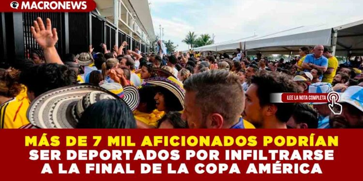 MÁS DE 7 MIL AFICIONADOS PODRÍAN SER DEPORTADOS POR INFILTRARSE A LA FINAL DE LA COPA AMÉRICA