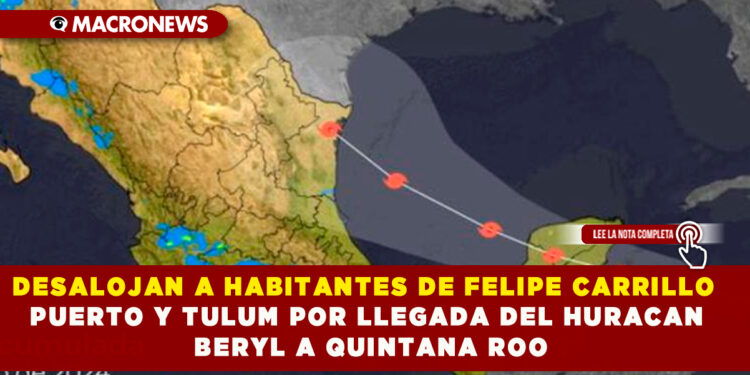 DESALOJAN A HABITANTES DE FELIPE CARRILLO PUERTO Y TULUM POR LLEGADA DEL HURACAN BERYL A QUINTANA ROO