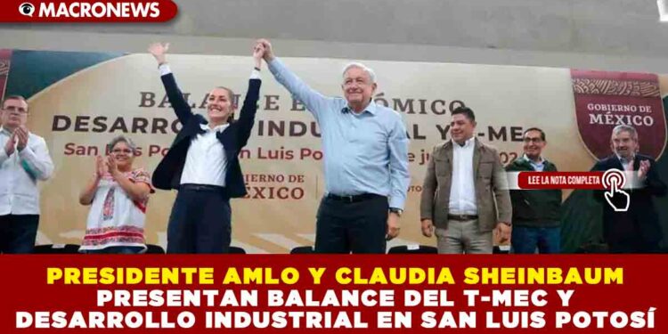 PRESIDENTE AMLO Y CLAUDIA SHEINBAUM PRESENTAN BALANCE DEL T-MEC Y DESARROLLO INDUSTRIAL EN SAN LUIS POTOSÍ