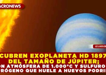 DESCUBREN EXOPLANETA HD 189733 B DEL TAMAÑO DE JÚPITER; CON ATMÓSFERA DE 1.000°C Y SULFURO DE HIDRÓGENO QUE HUELE A HUEVOS PODRIDOS