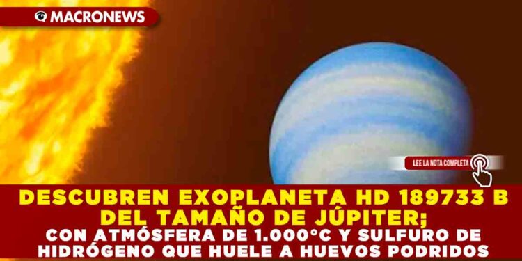 DESCUBREN EXOPLANETA HD 189733 B DEL TAMAÑO DE JÚPITER; CON ATMÓSFERA DE 1.000°C Y SULFURO DE HIDRÓGENO QUE HUELE A HUEVOS PODRIDOS