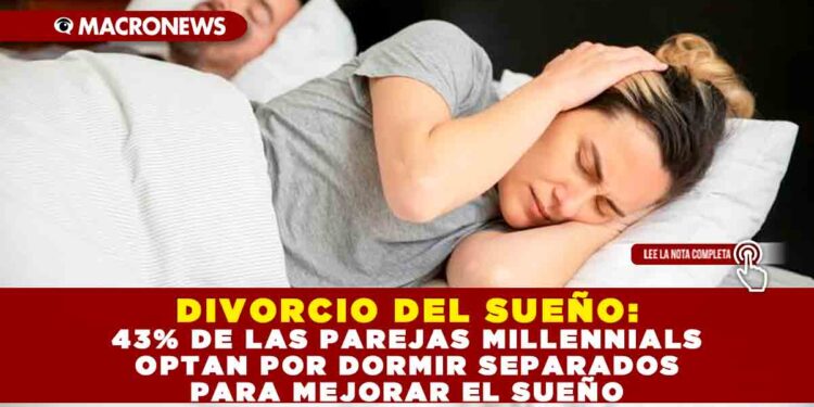 DIVORCIO DEL SUEÑO: 43% DE LAS PAREJAS MILLENNIALS OPTAN POR DORMIR SEPARADOS PARA MEJORAR EL SUEÑO
