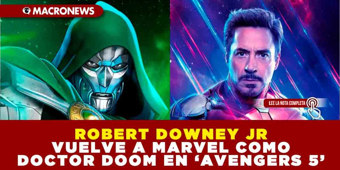 ROBERT DOWNEY JR. VUELVE A MARVEL COMO DOCTOR DOOM EN ‘AVENGERS 5’