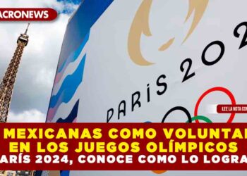 DOS MEXICANAS COMO VOLUNTARIAS EN LOS JUEGOS OLÍMPICOS DE PARÍS 2024, CONOCE COMO LO LOGRARON