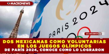 DOS MEXICANAS COMO VOLUNTARIAS EN LOS JUEGOS OLÍMPICOS DE PARÍS 2024, CONOCE COMO LO LOGRARON