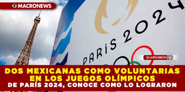 DOS MEXICANAS COMO VOLUNTARIAS EN LOS JUEGOS OLÍMPICOS DE PARÍS 2024, CONOCE COMO LO LOGRARON