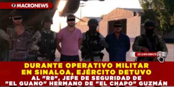 DURANTE OPERATIVO MILITAR EN SINALOA, EJÉRCITO DETUVO AL «R8», JEFE DE SEGURIDAD DE «EL GUANO» HERMANO DE «EL CHAPO» GUZMÁN