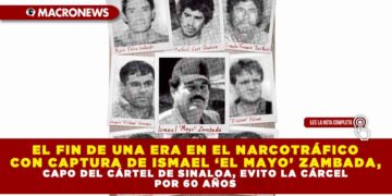 EL FIN DE UNA ERA EN EL NARCOTRÁFICO CON CAPTURA DE ISMAEL ‘EL MAYO’ ZAMBADA, CAPO DEL CÁRTEL DE SINALOA, EVITO LA CÁRCEL POR 60 AÑOS